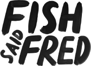 Fish said Fred